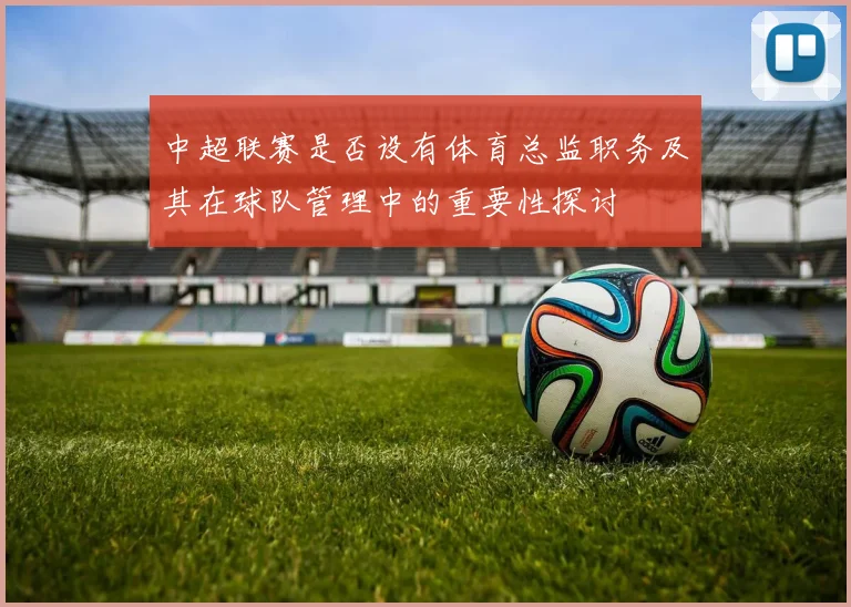 中超联赛是否设有体育总监职务及其在球队管理中的重要性探讨