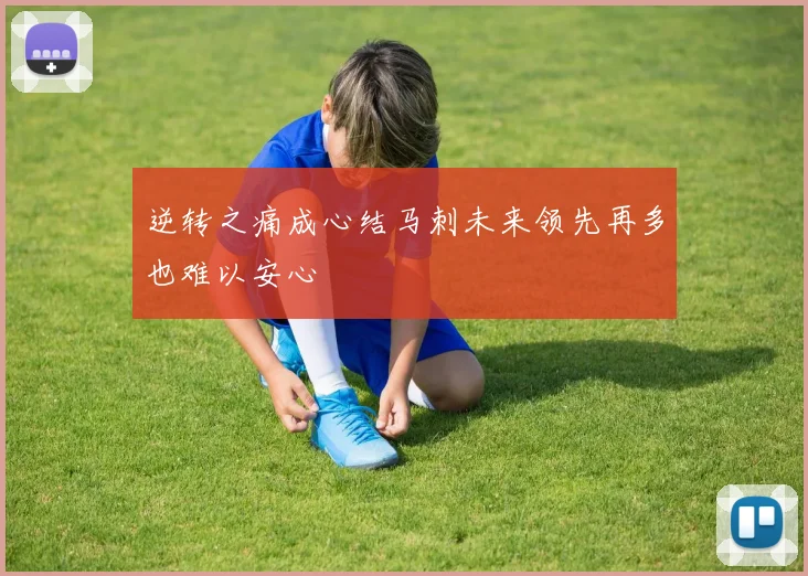 逆转之痛成心结马刺未来领先再多也难以安心