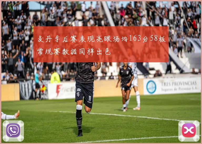 麦丹季后赛表现亮眼场均163分58板常规赛数据同样出色
