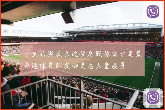 小里弗斯反击追梦质疑称你才是最幸运球员队友都是名人堂成员