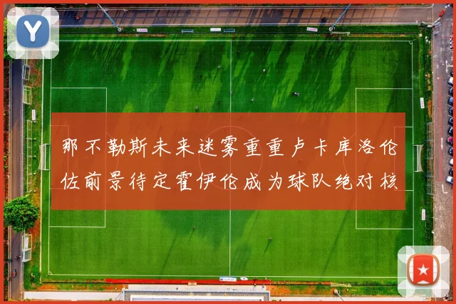 那不勒斯未来迷雾重重卢卡库洛伦佐前景待定霍伊伦成为球队绝对核心